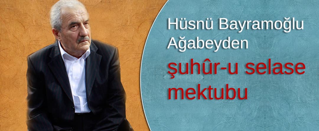 Hüsnü Bayramoğlu Ağabeyden şuhûr-u selase mektubu